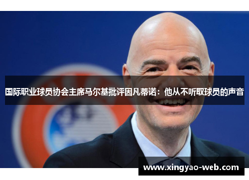 国际职业球员协会主席马尔基批评因凡蒂诺:他从不听取球员的声音