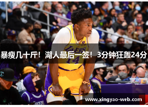 暴瘦几十斤!湖人最后一签!3分钟狂轰24分